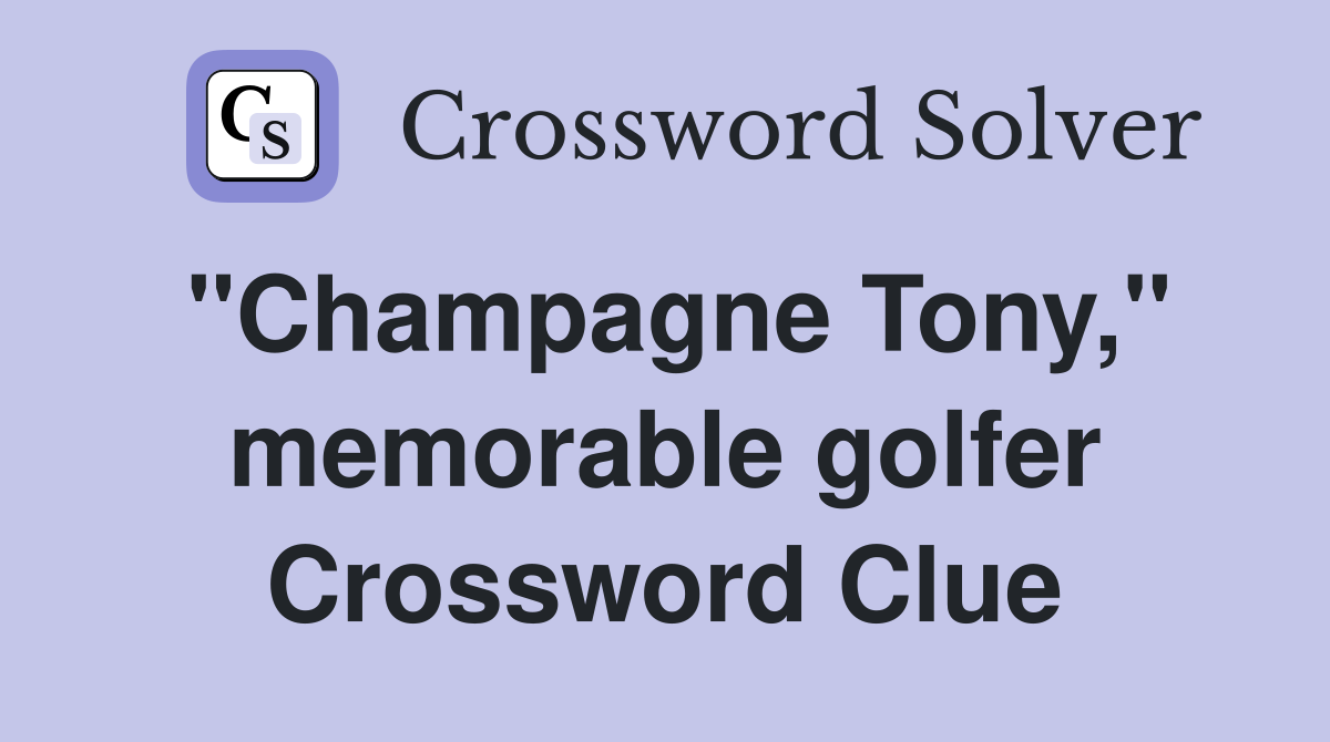 "Champagne Tony," memorable golfer Crossword Clue