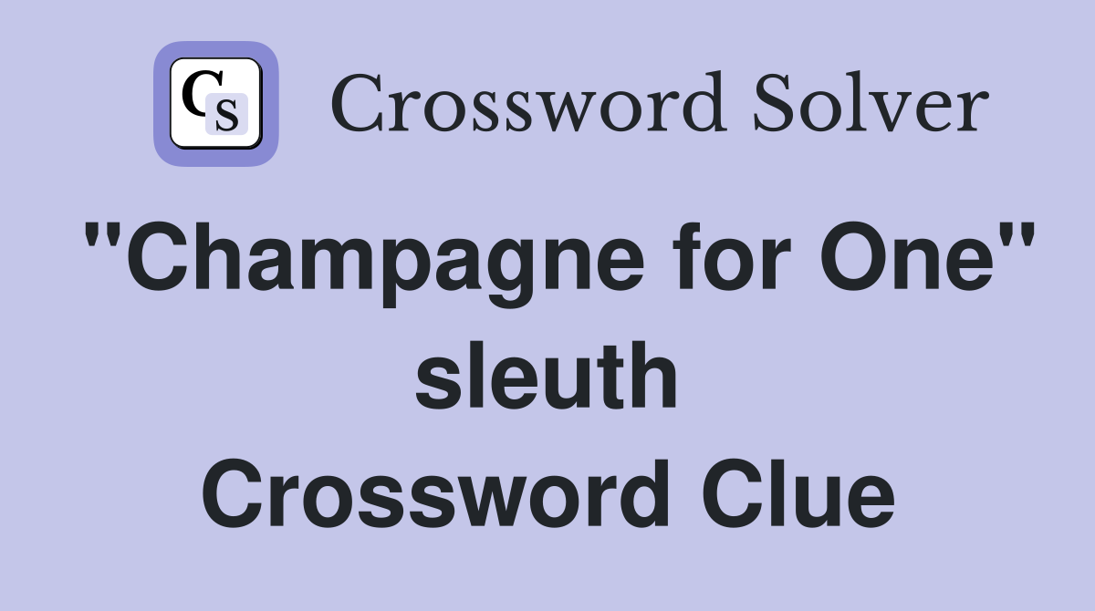 "Champagne for One" sleuth Crossword Clue