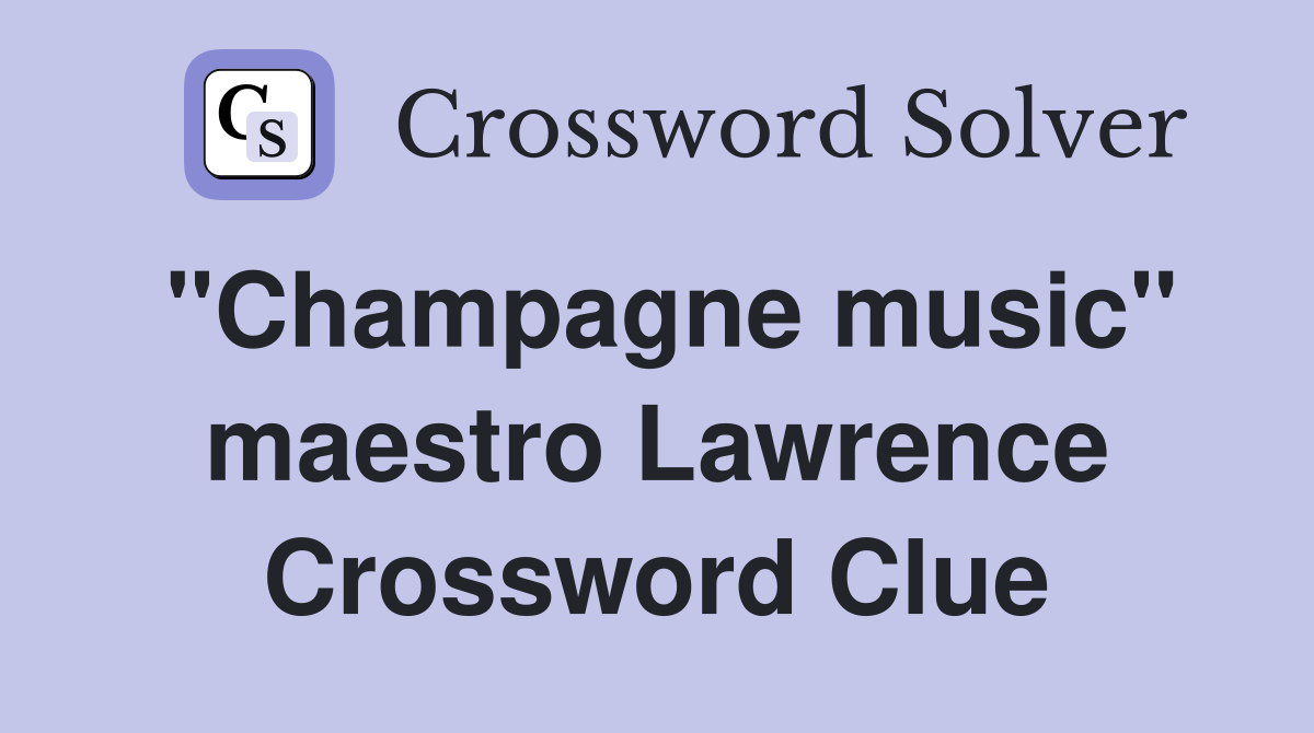 "Champagne music" maestro Lawrence Crossword Clue
