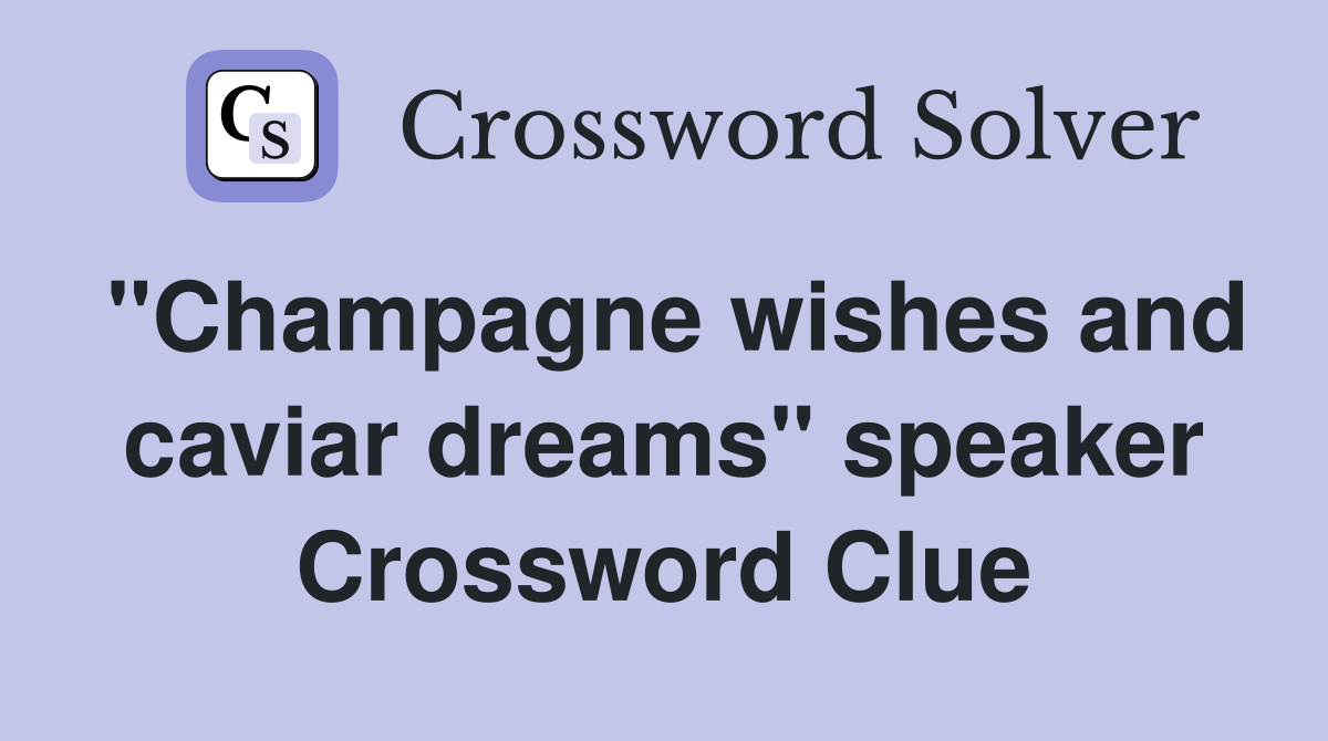 "Champagne wishes and caviar dreams" speaker Crossword Clue