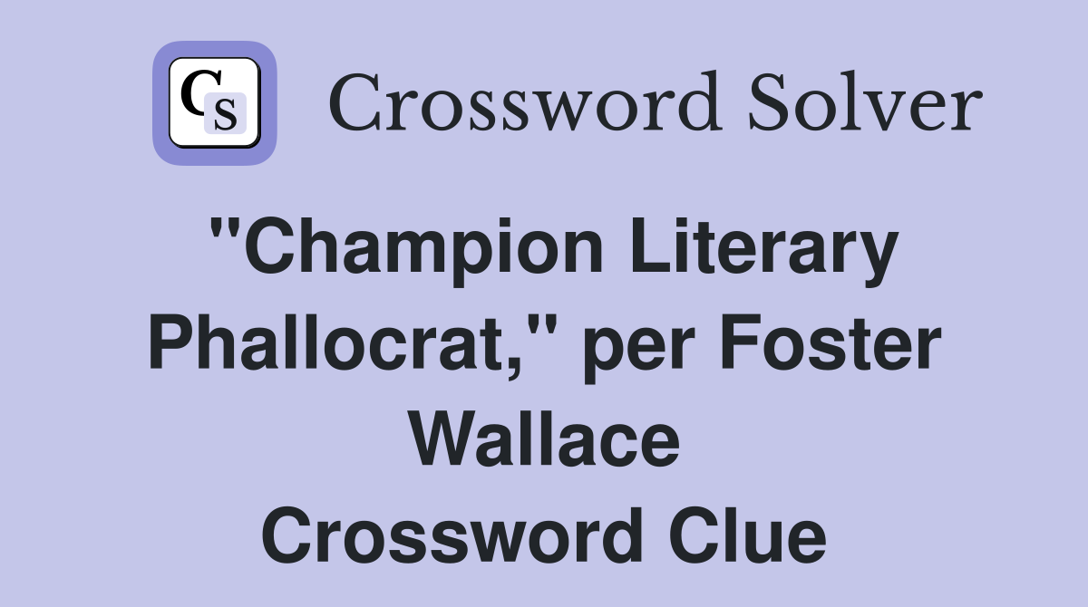 "Champion Literary Phallocrat," per Foster Wallace Crossword Clue