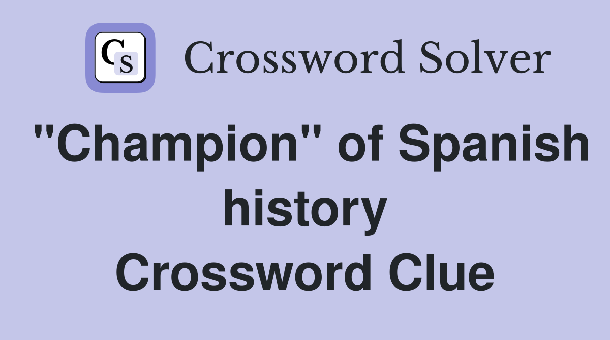 "Champion" of Spanish history Crossword Clue