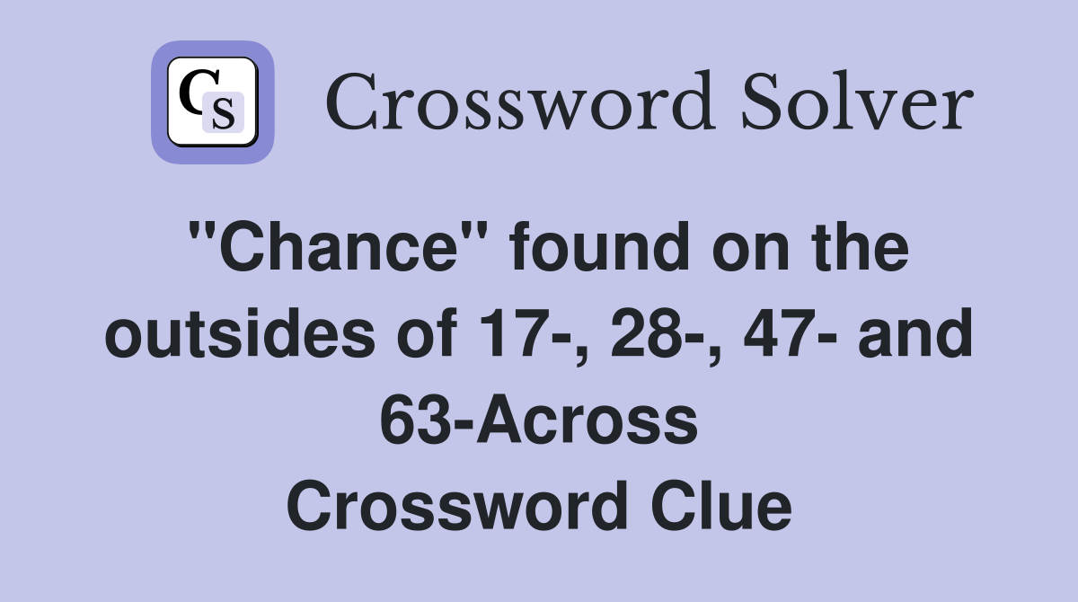 "Chance" found on the outsides of 17-, 28-, 47- and 63-Across Crossword Clue