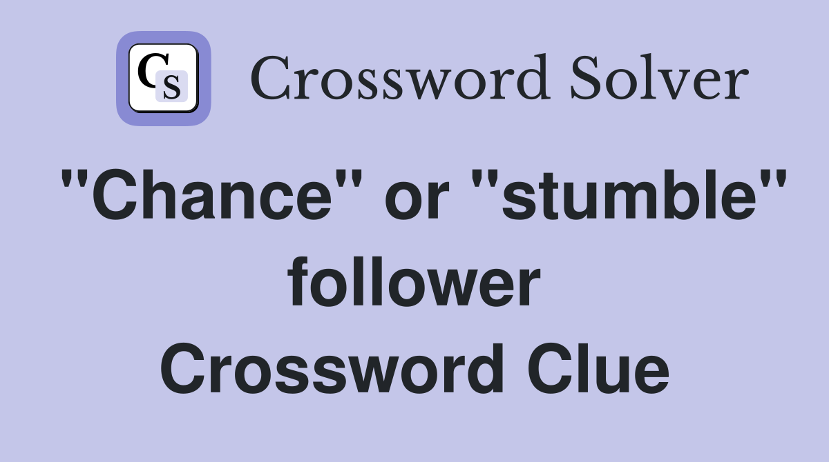 "Chance" or "stumble" follower Crossword Clue