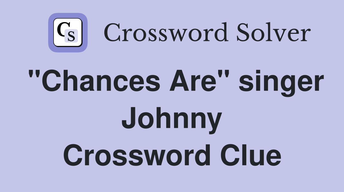 "Chances Are" singer Johnny Crossword Clue