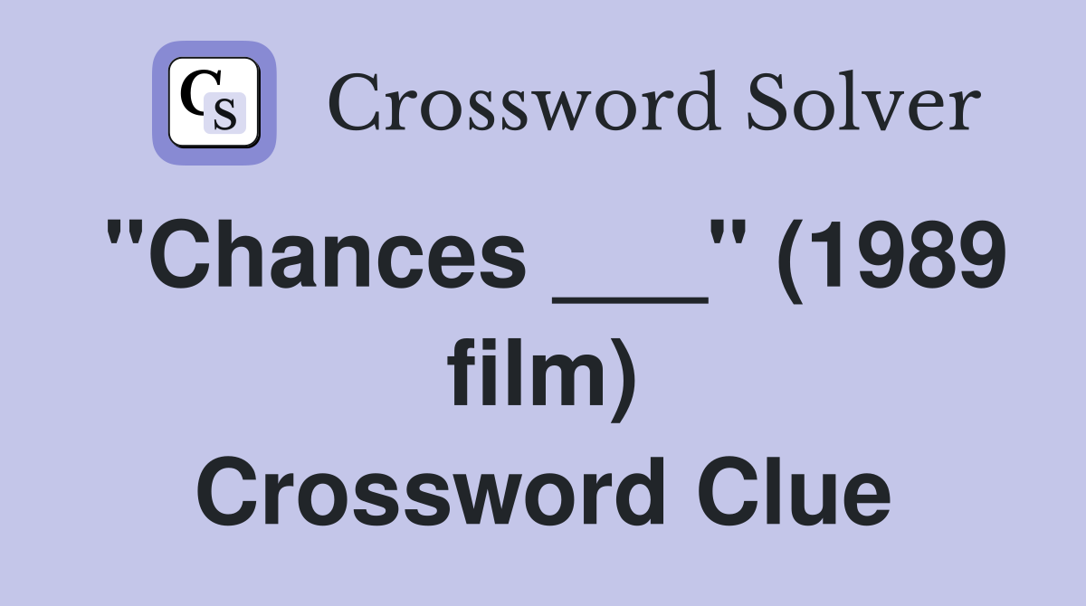 "Chances ___" (1989 film) Crossword Clue