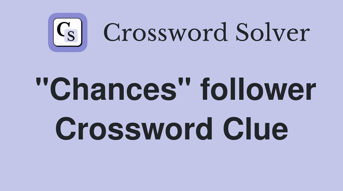 "Chances" follower Crossword Clue