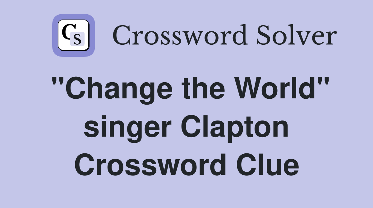 "Change the World" singer Clapton Crossword Clue