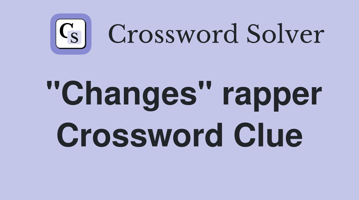quot Changes quot rapper Crossword Clue Answers Crossword Solver