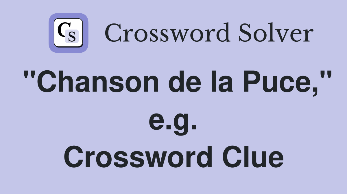 "Chanson de la Puce," e.g. Crossword Clue