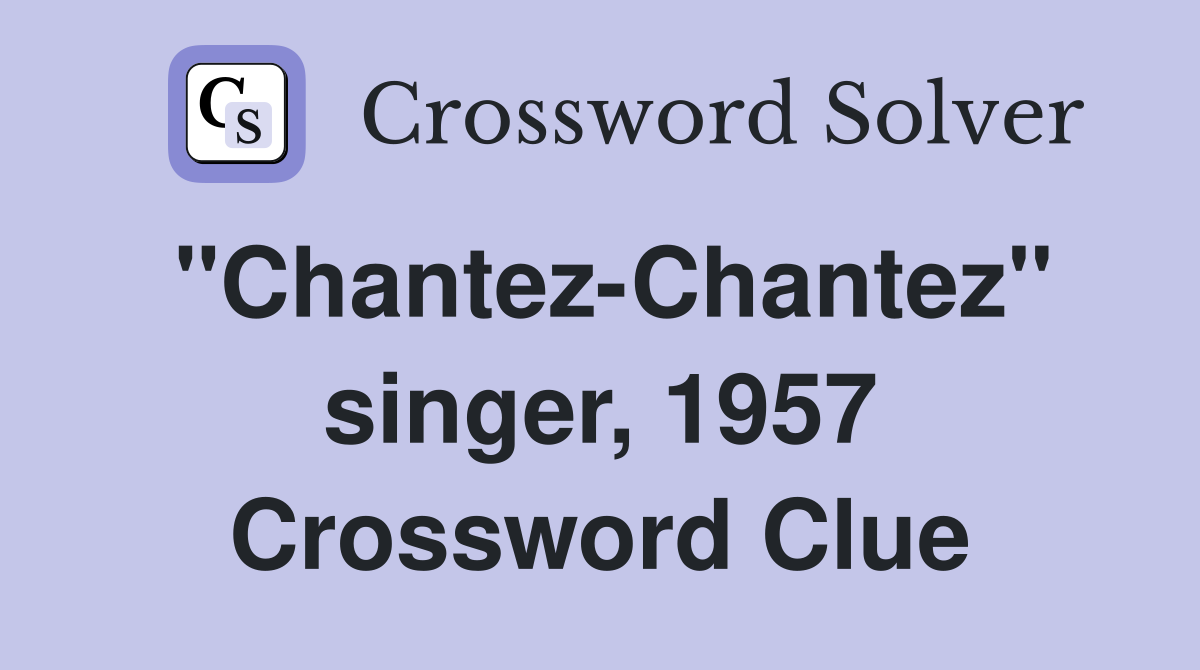 "Chantez-Chantez" singer, 1957 Crossword Clue