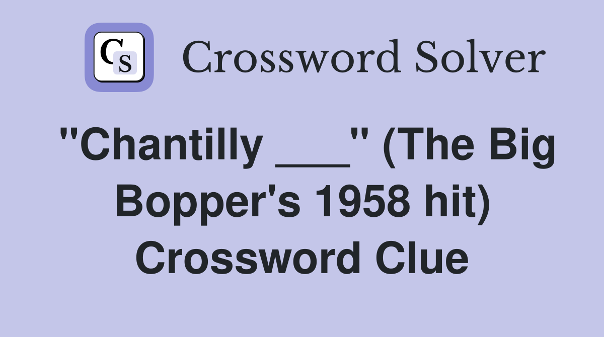 "Chantilly ___" (The Big Bopper's 1958 hit) Crossword Clue