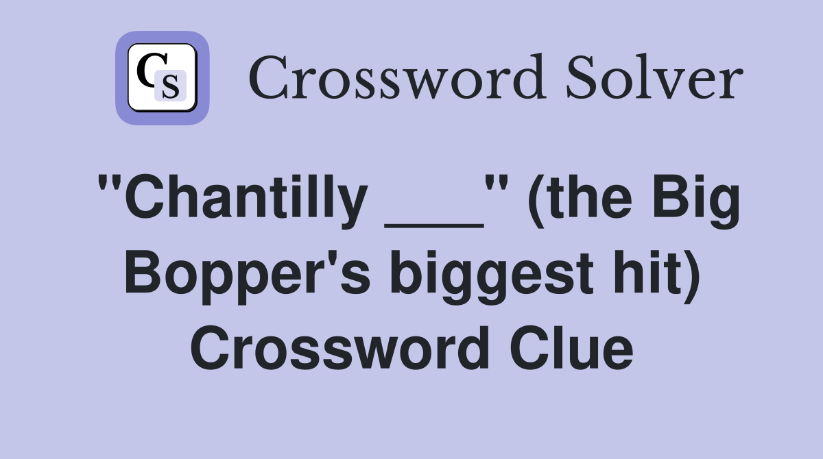 "Chantilly ___" (the Big Bopper's biggest hit) Crossword Clue
