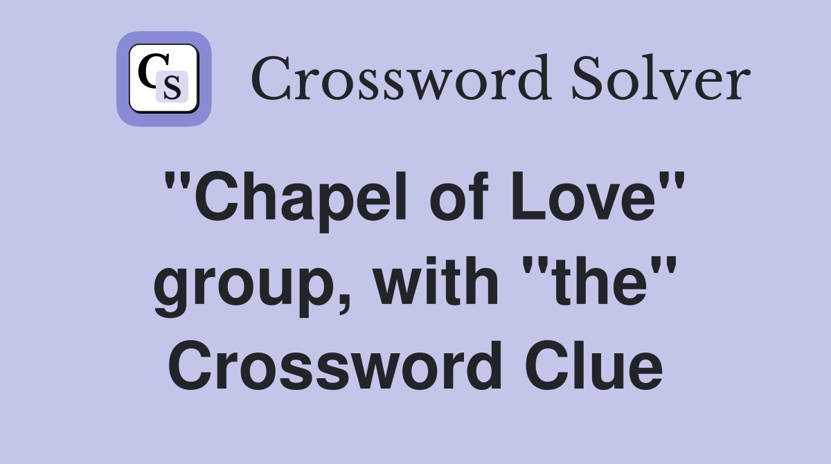 "Chapel of Love" group, with "the" Crossword Clue