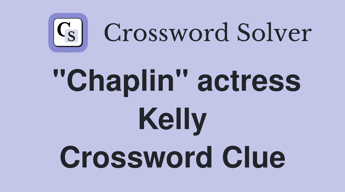 "Chaplin" actress Kelly Crossword Clue