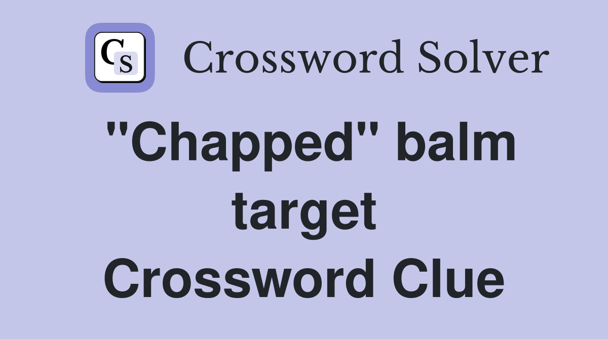 "Chapped" balm target Crossword Clue