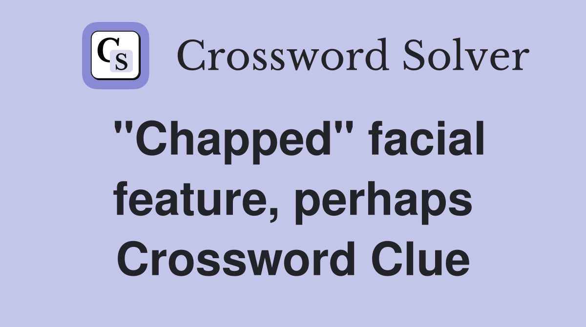 "Chapped" facial feature, perhaps Crossword Clue