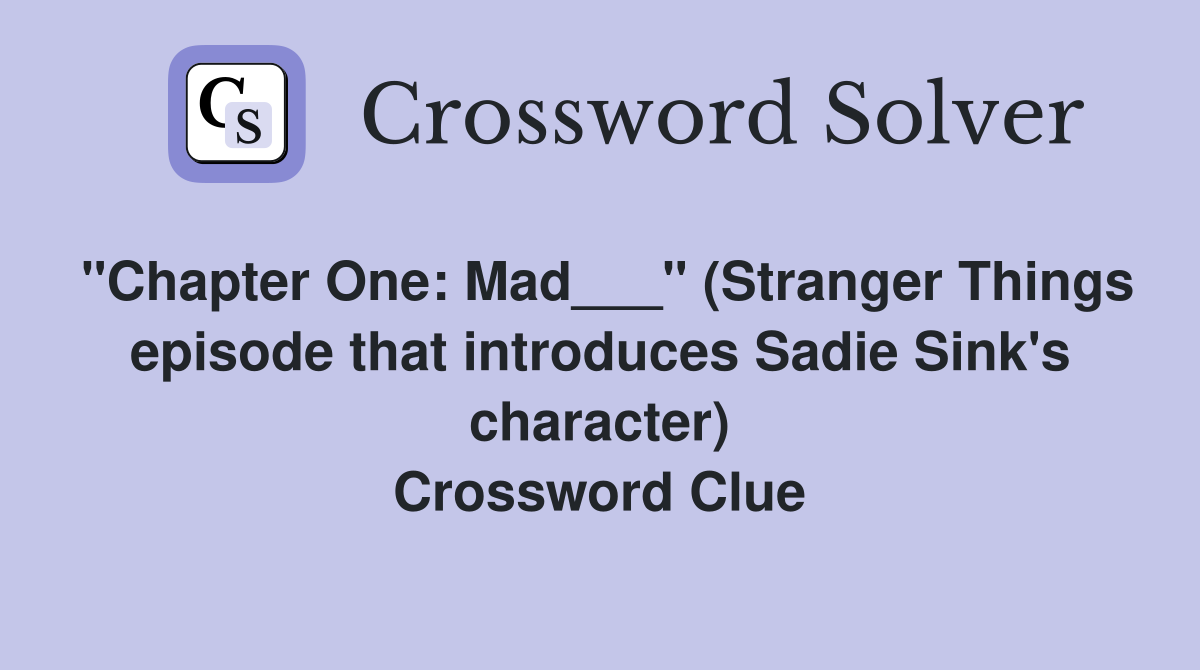 "Chapter One: Mad___" (Stranger Things episode that introduces Sadie Sink's character) Crossword Clue