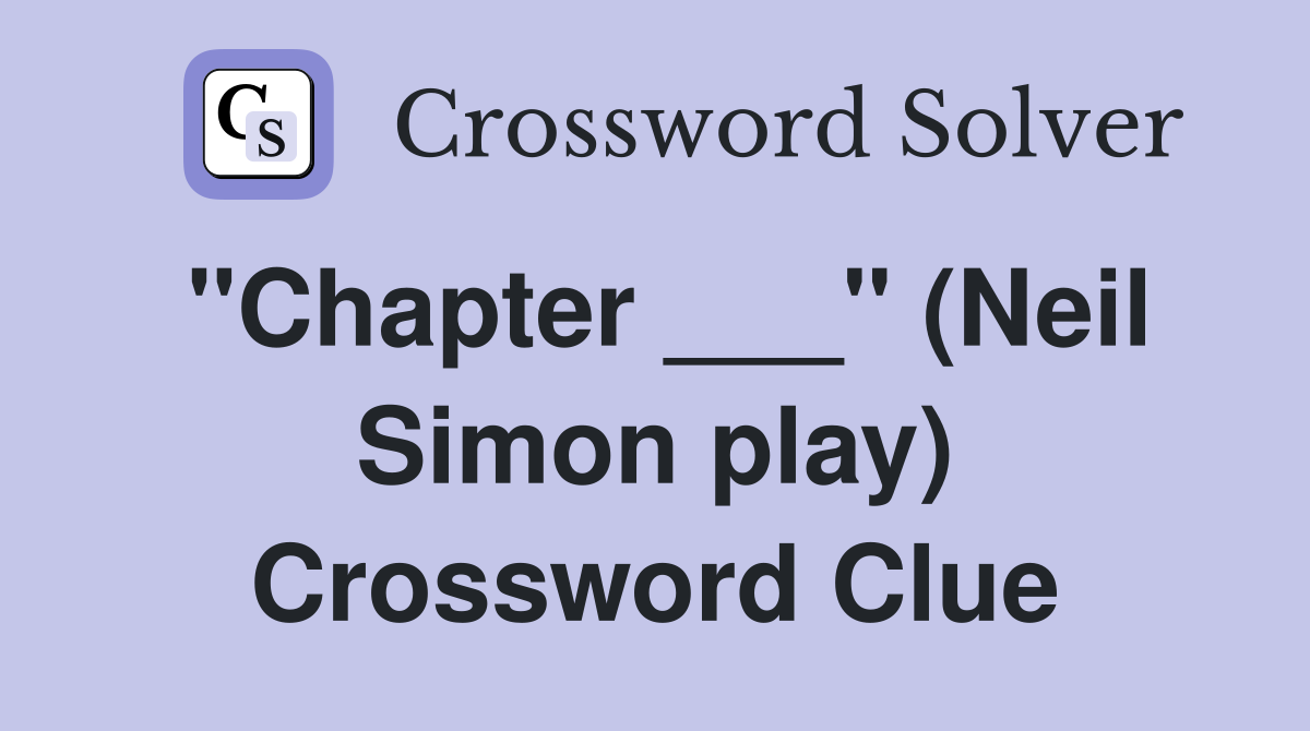 "Chapter ___" (Neil Simon play) Crossword Clue