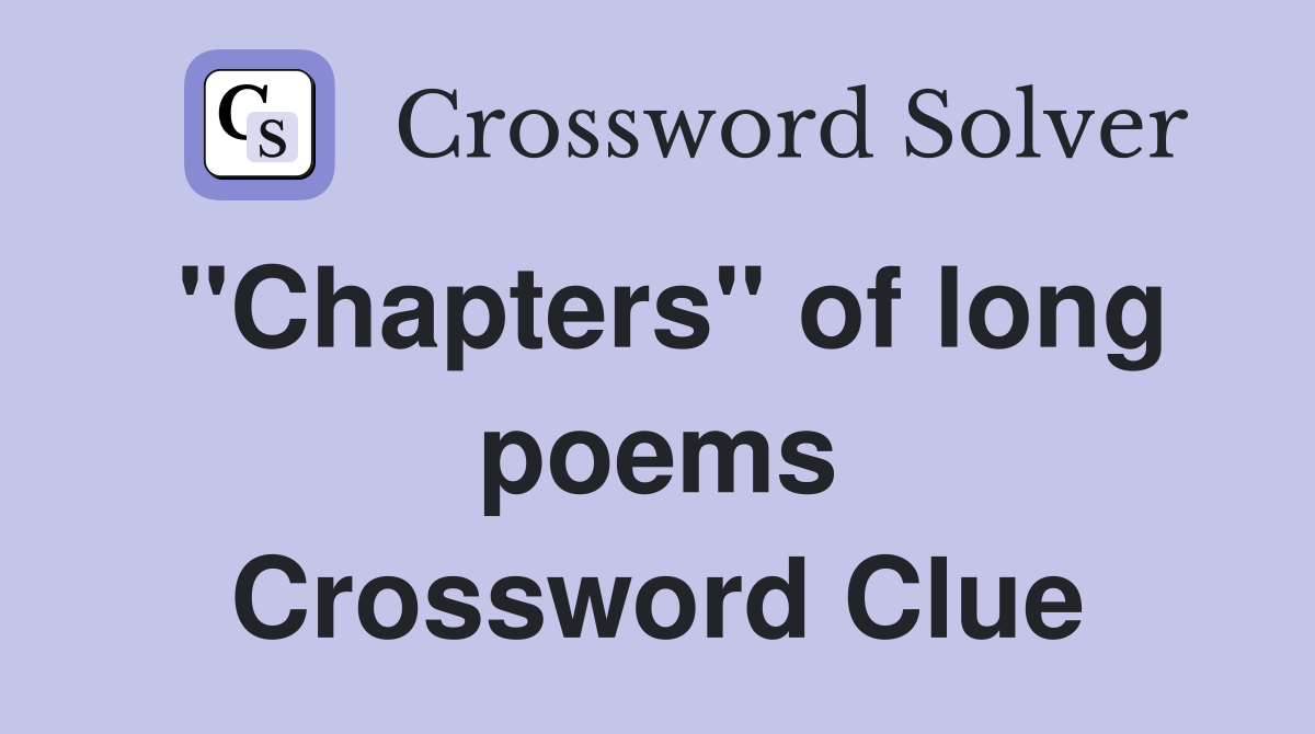 "Chapters" of long poems Crossword Clue