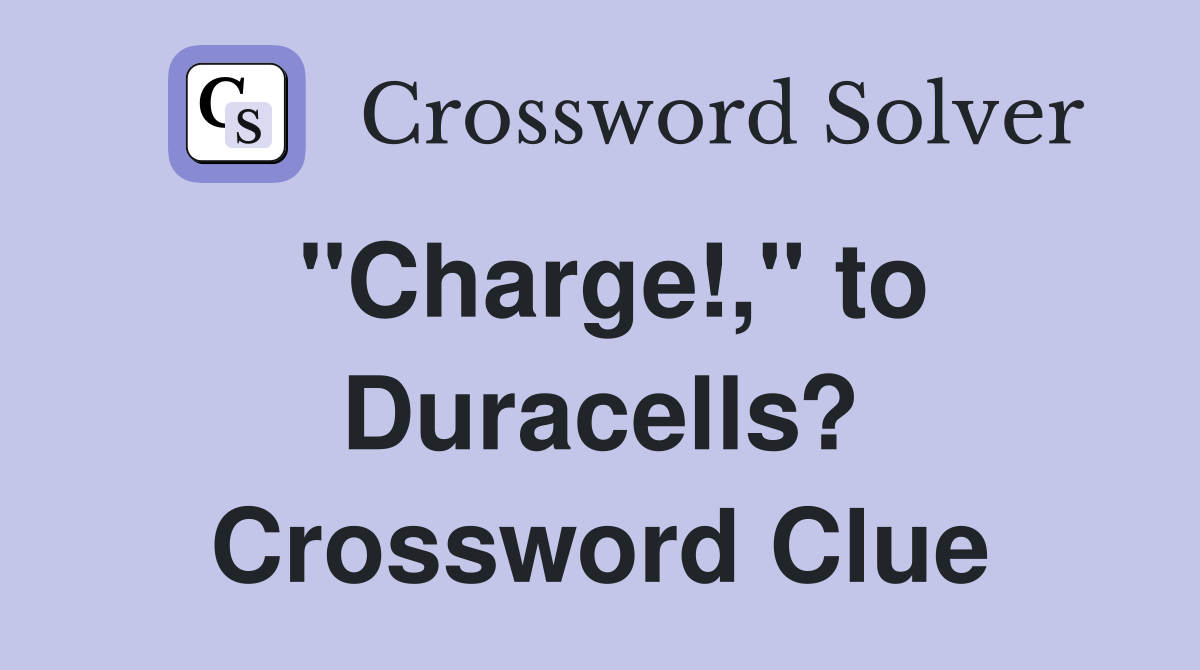 "Charge!," to Duracells? Crossword Clue