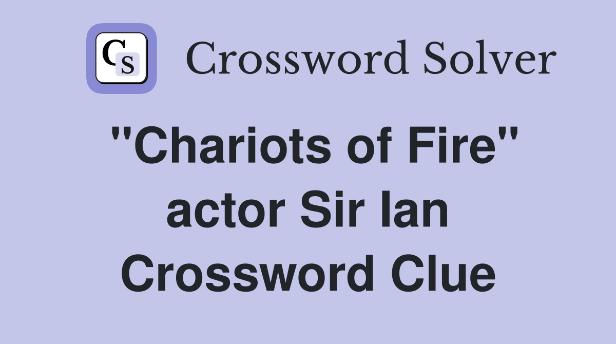 "Chariots of Fire" actor Sir Ian Crossword Clue