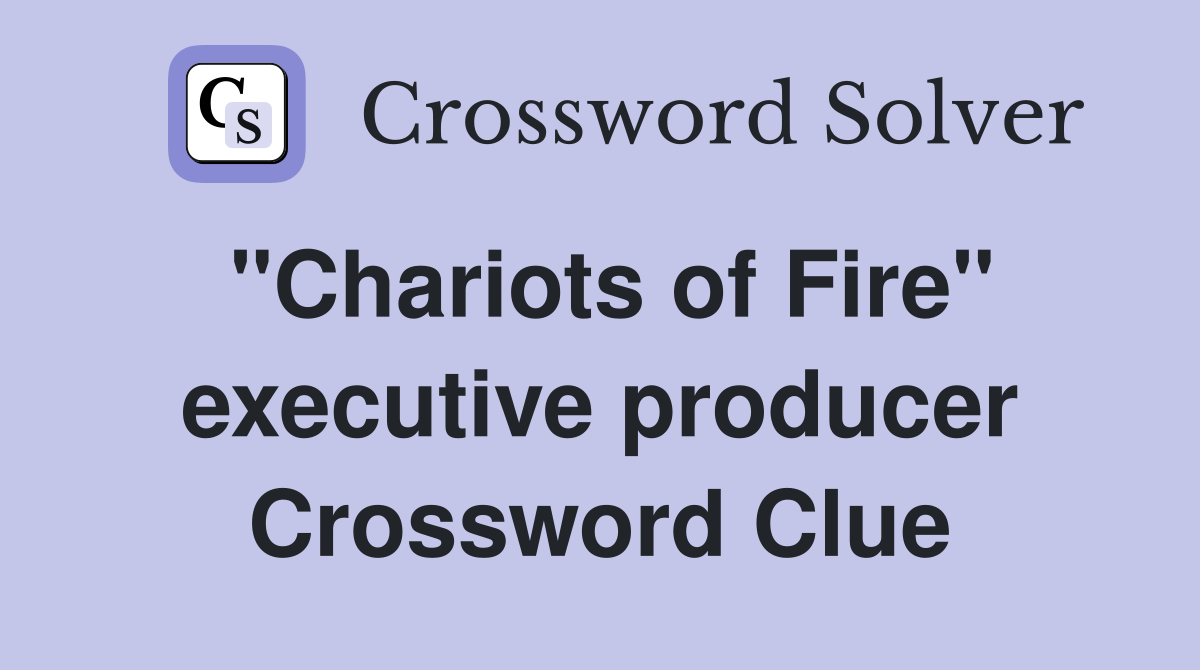 "Chariots of Fire" executive producer Crossword Clue