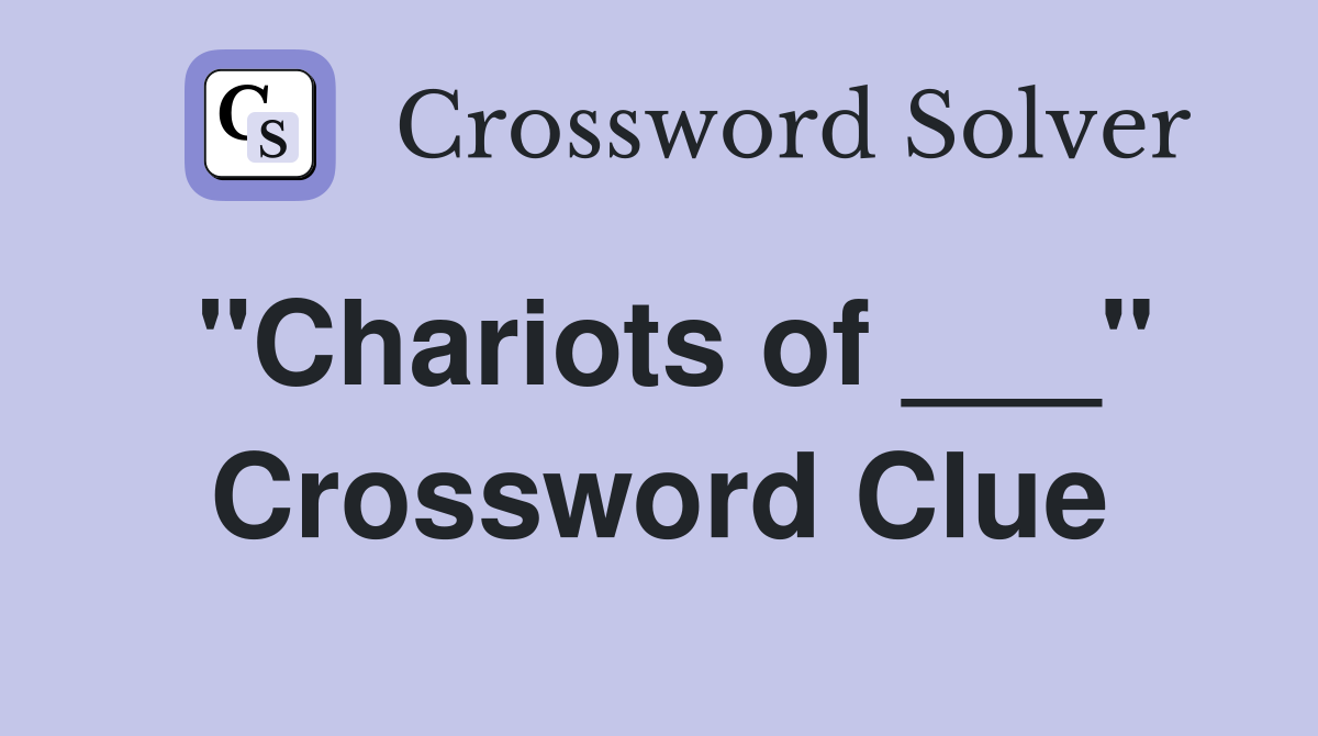 "Chariots of ___" Crossword Clue