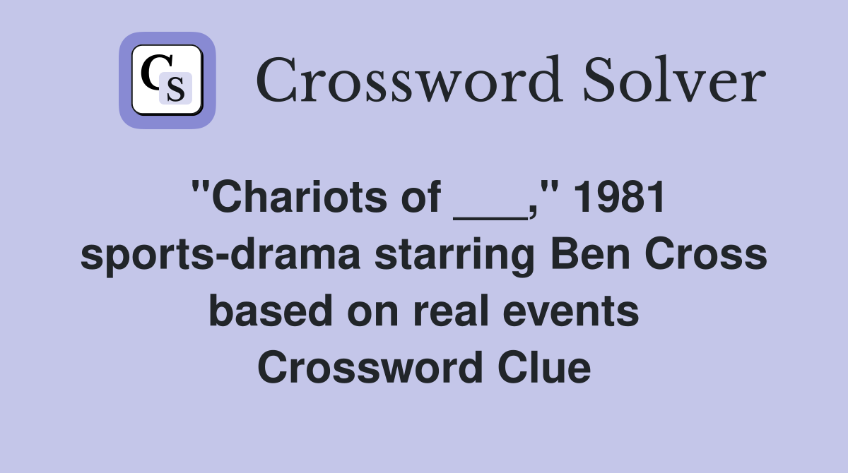 "Chariots of ___," 1981 sports-drama starring Ben Cross based on real events Crossword Clue