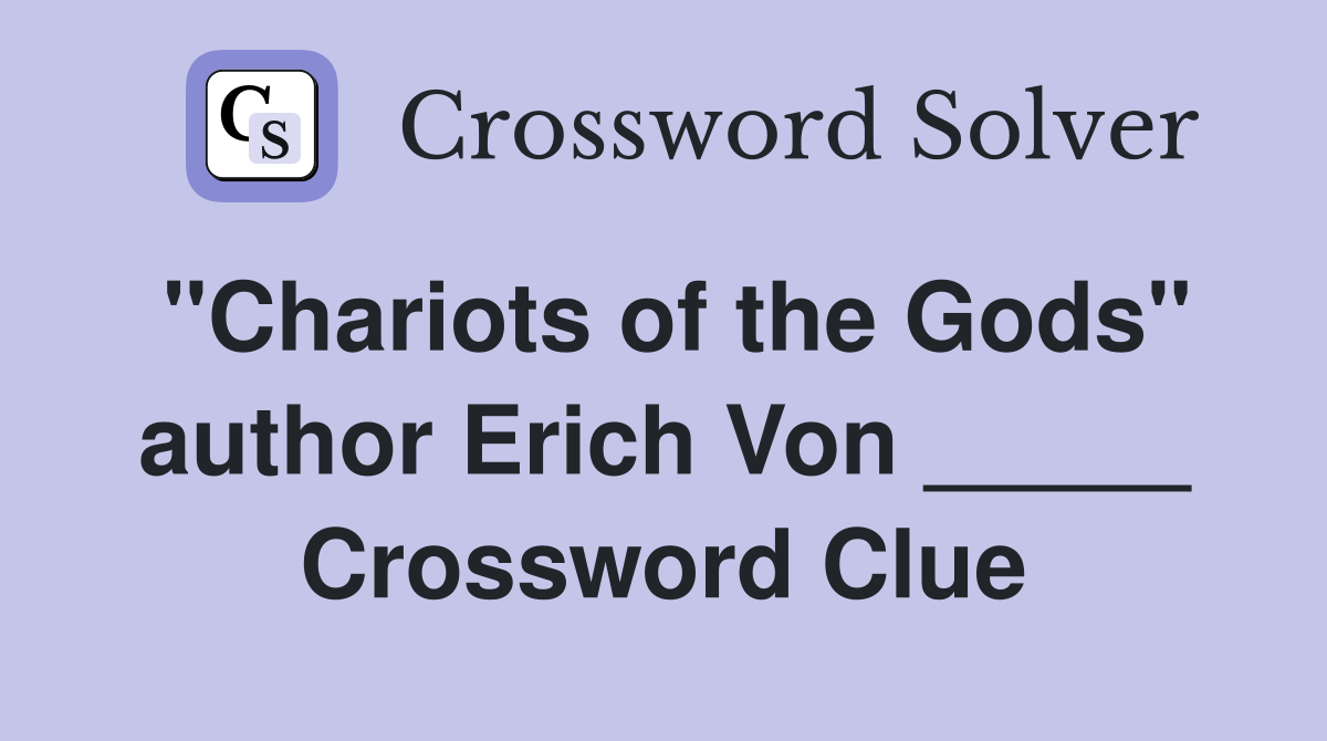 "Chariots of the Gods" author Erich Von _____ Crossword Clue