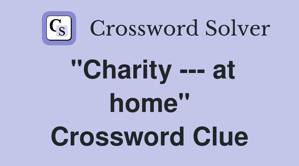 "Charity --- at home" Crossword Clue