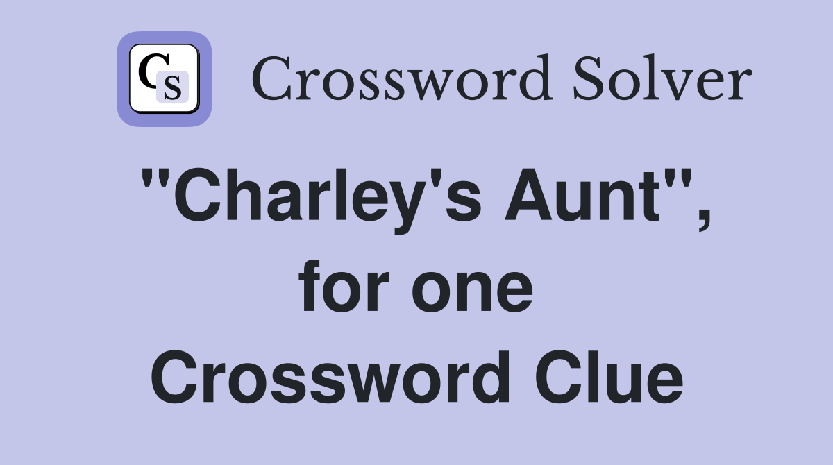 "Charley's Aunt", for one Crossword Clue