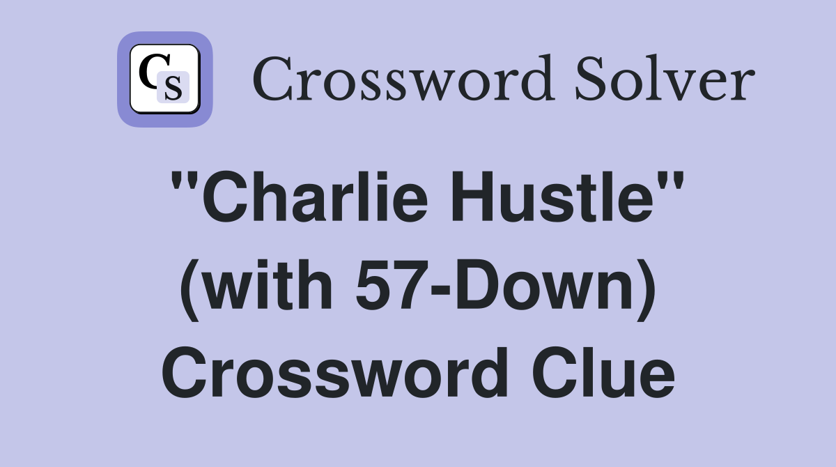 "Charlie Hustle" (with 57-Down) Crossword Clue
