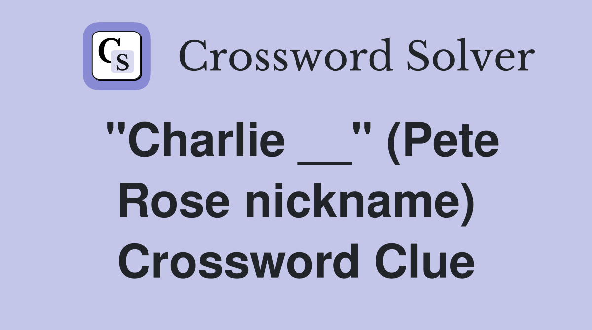 "Charlie __" (Pete Rose nickname) Crossword Clue