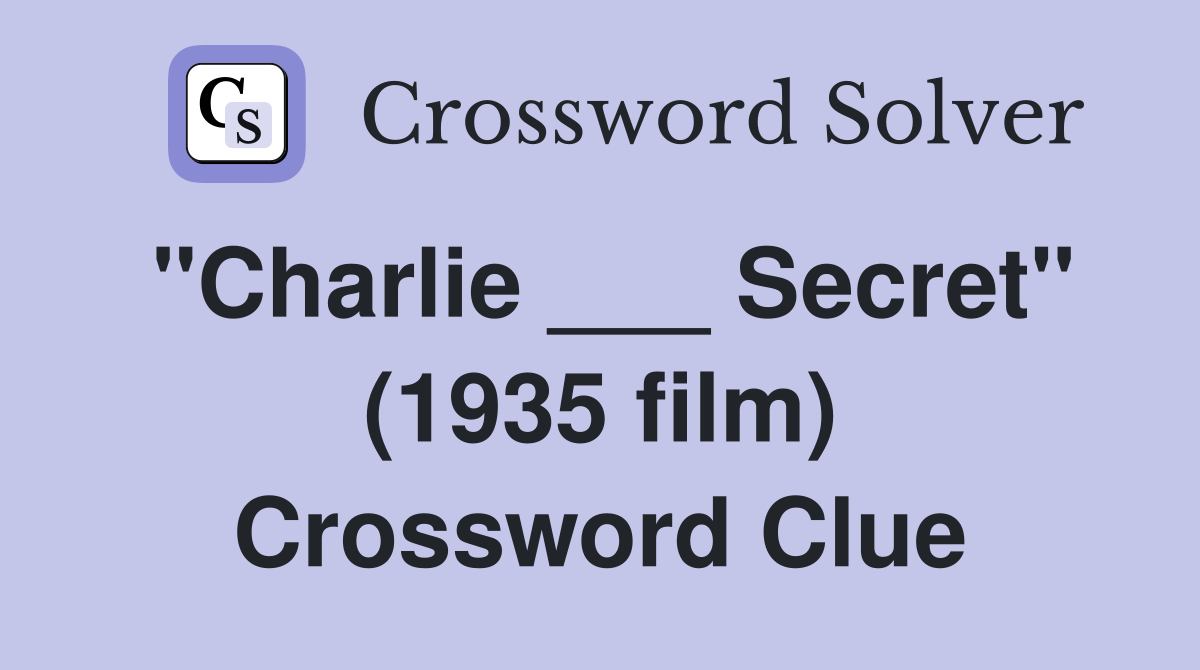 "Charlie ___ Secret" (1935 film) Crossword Clue
