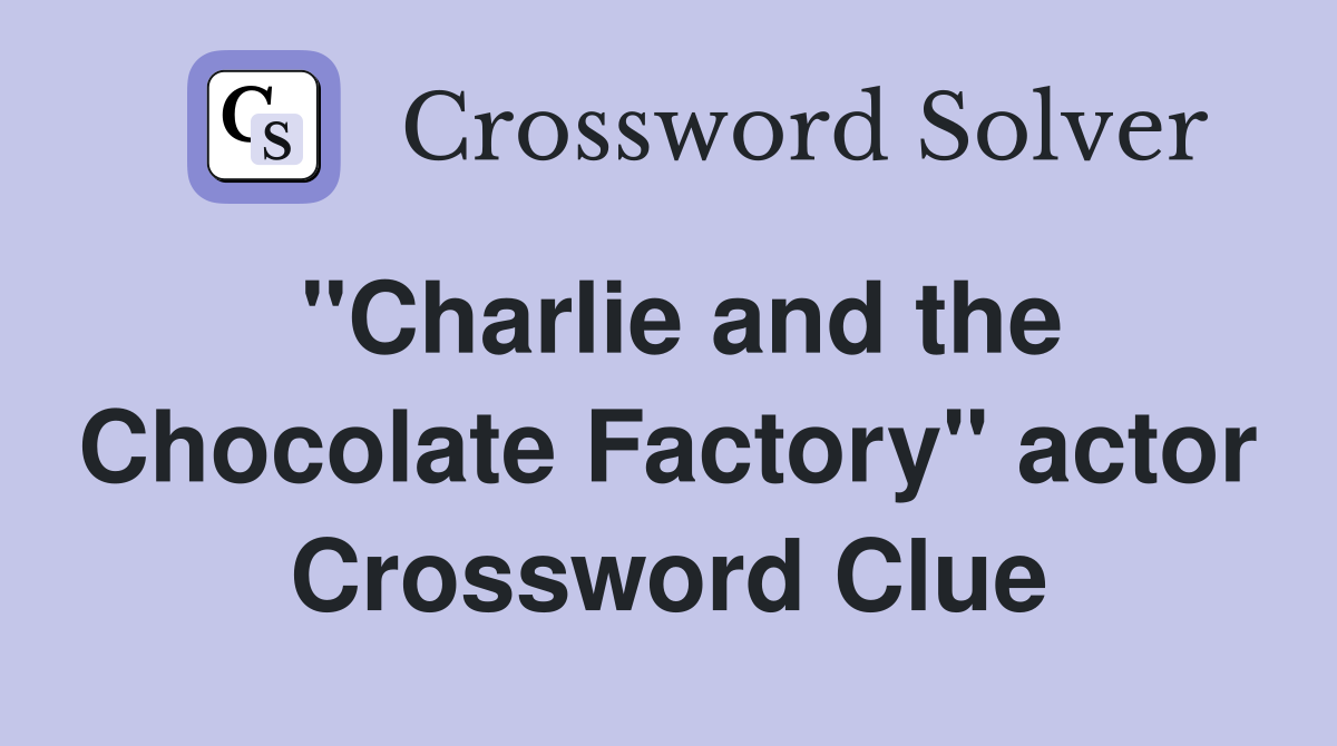 "Charlie and the Chocolate Factory" actor Crossword Clue