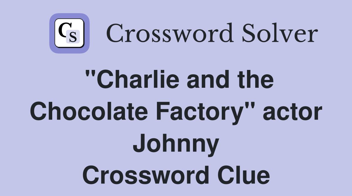 "Charlie and the Chocolate Factory" actor Johnny Crossword Clue