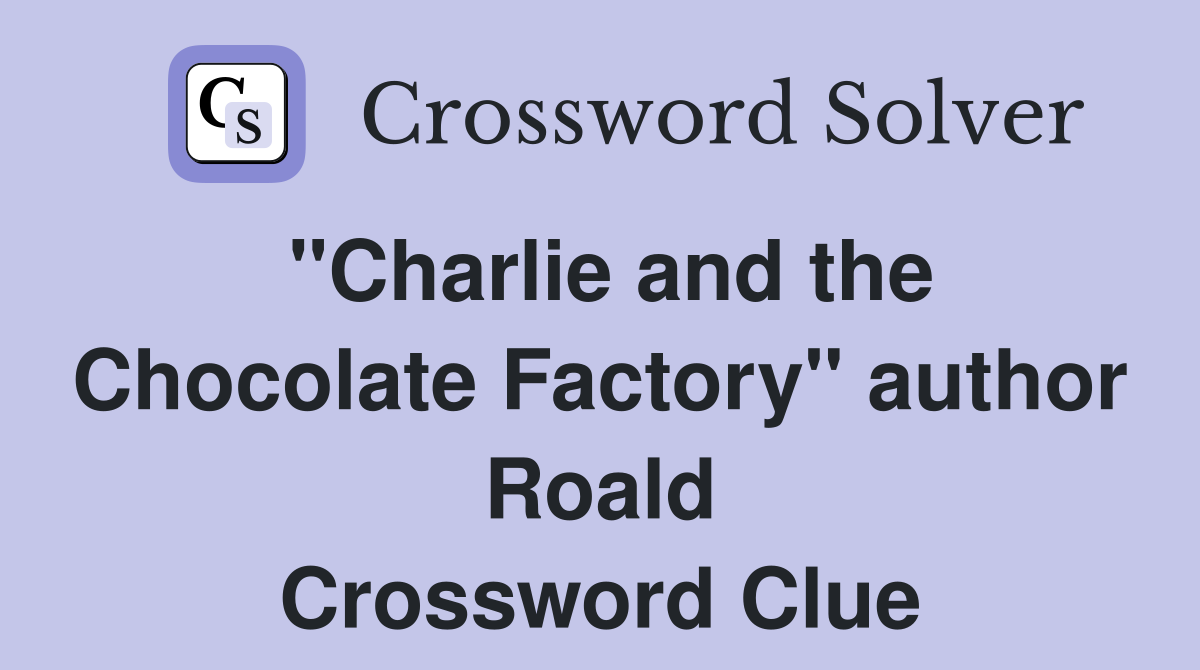"Charlie and the Chocolate Factory" author Roald Crossword Clue