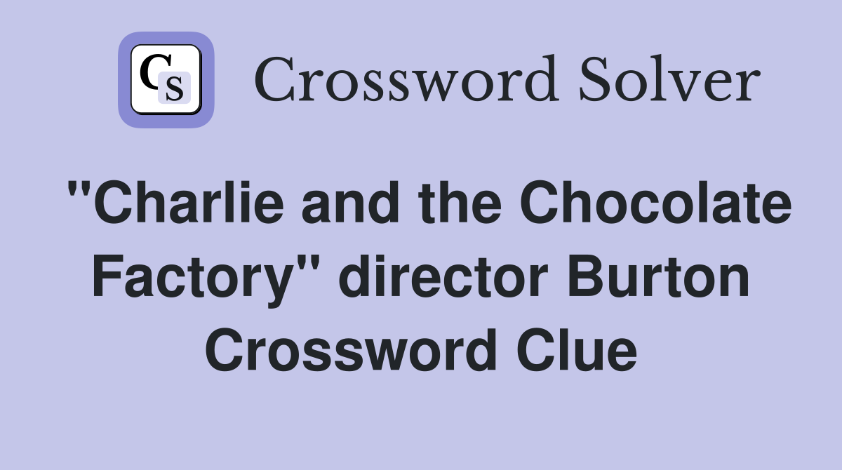 "Charlie and the Chocolate Factory" director Burton Crossword Clue