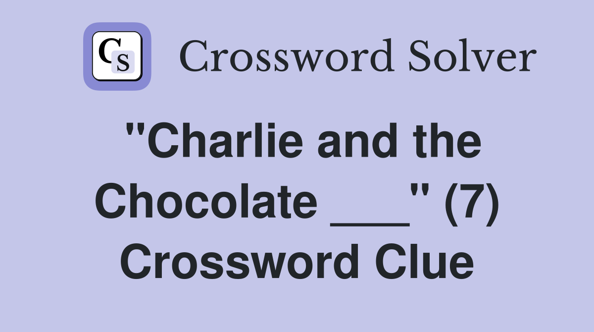 "Charlie and the Chocolate ___" (7) Crossword Clue