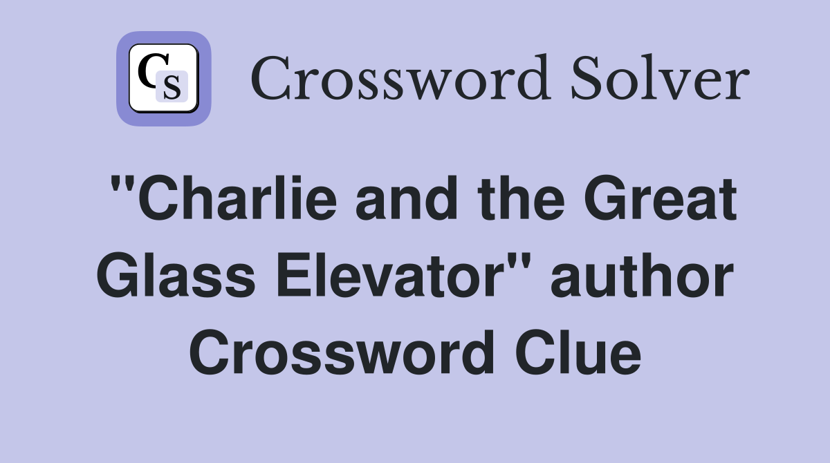 "Charlie and the Great Glass Elevator" author Crossword Clue