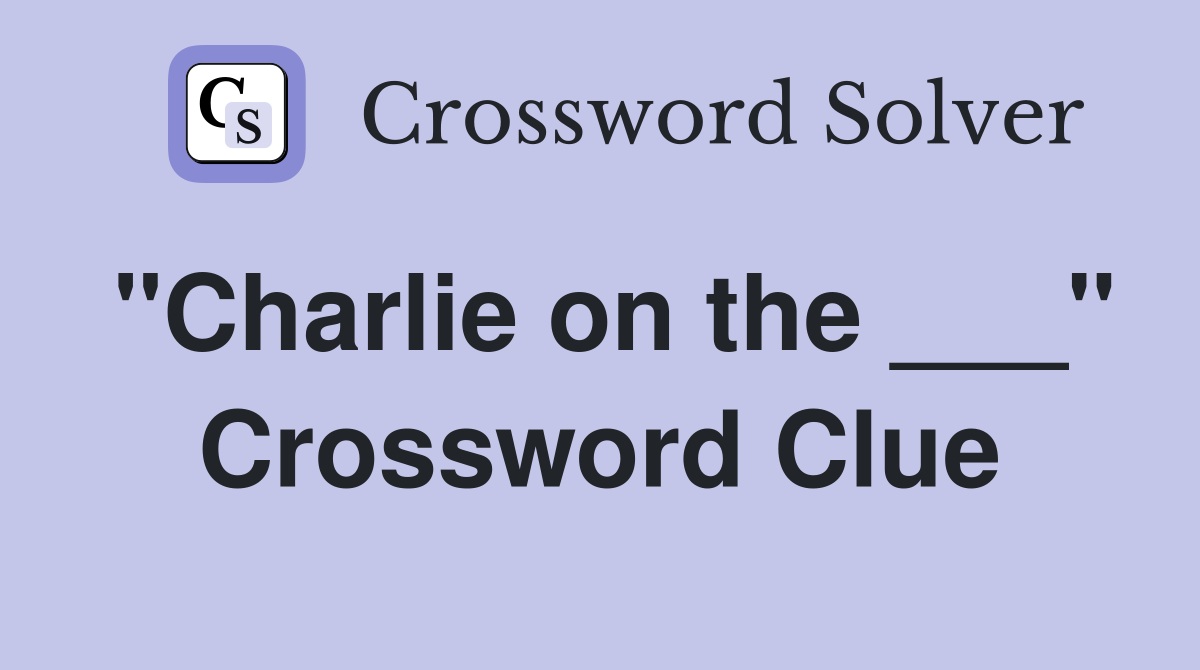 "Charlie on the ___" Crossword Clue