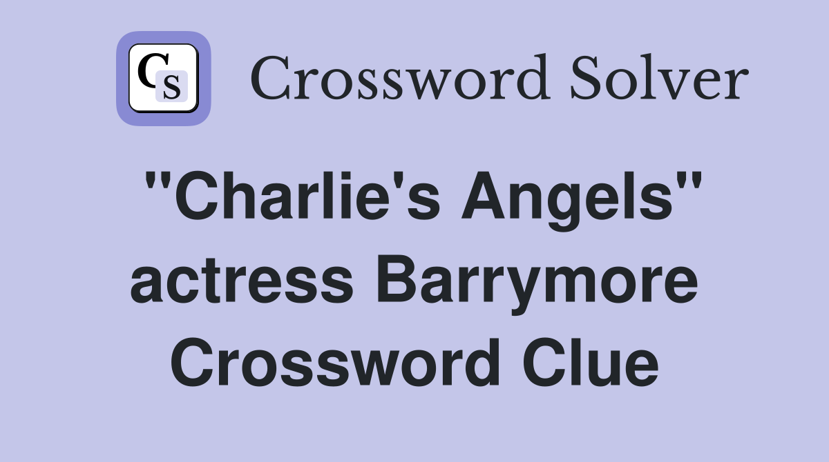"Charlie's Angels" actress Barrymore Crossword Clue