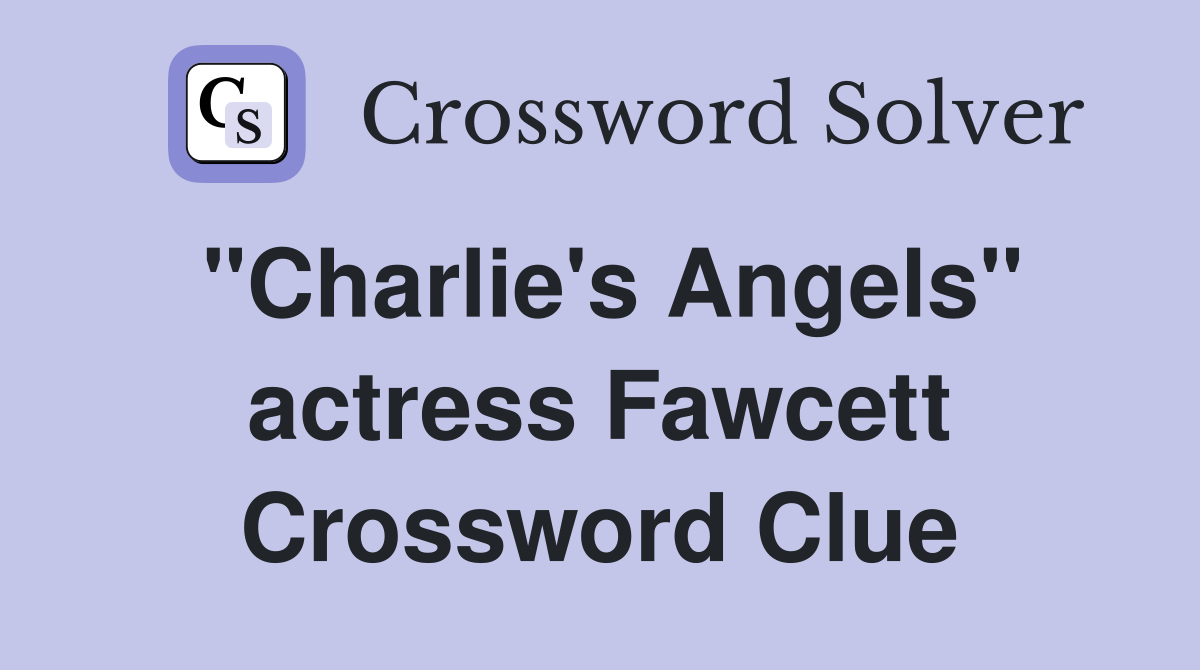"Charlie's Angels" actress Fawcett Crossword Clue