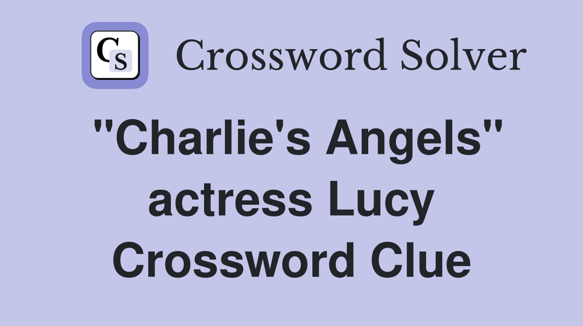 "Charlie's Angels" actress Lucy Crossword Clue