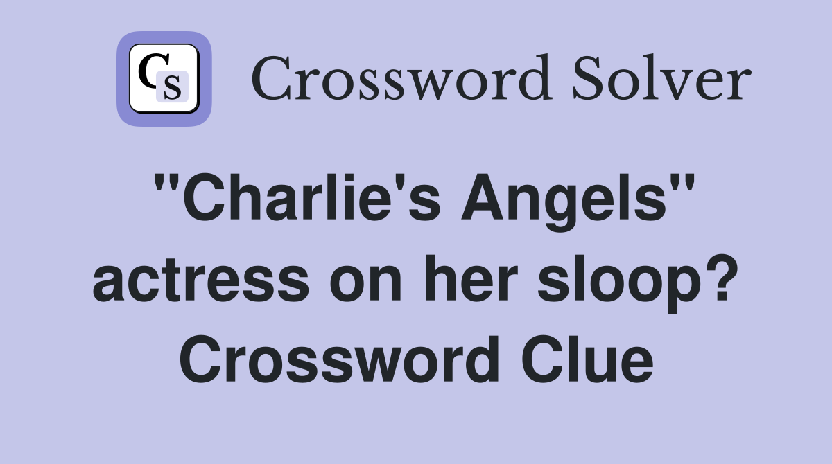 "Charlie's Angels" actress on her sloop? Crossword Clue