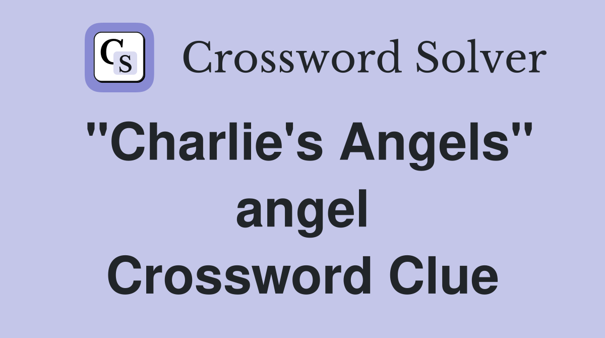 "Charlie's Angels" angel Crossword Clue