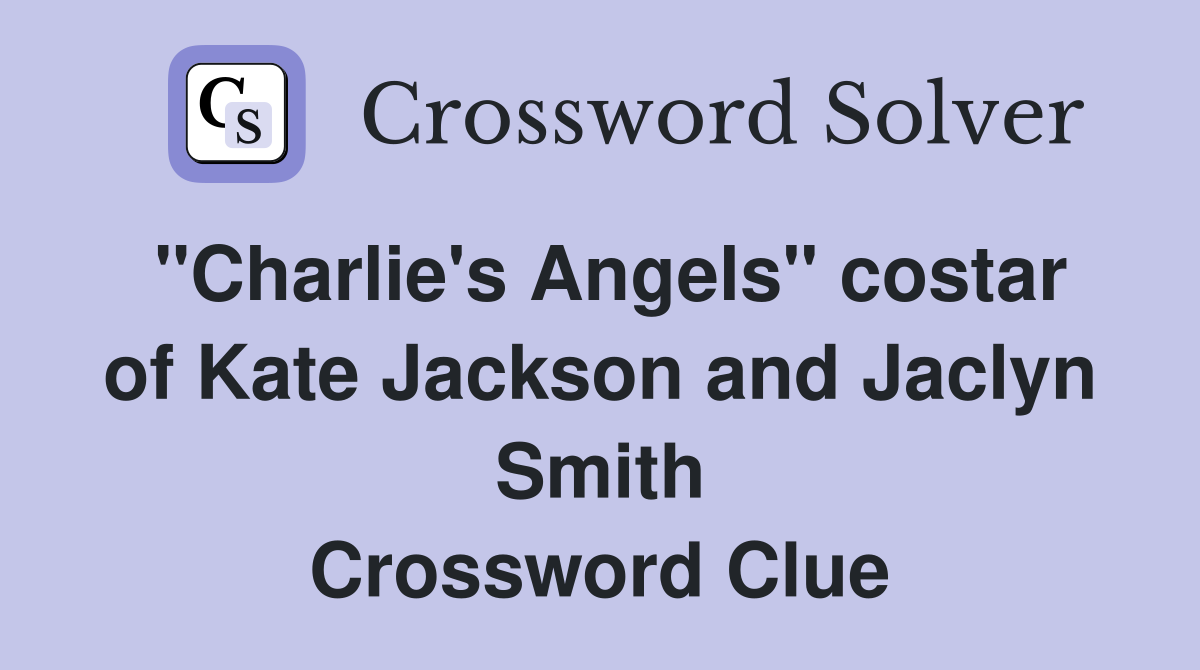 "Charlie's Angels" costar of Kate Jackson and Jaclyn Smith Crossword Clue