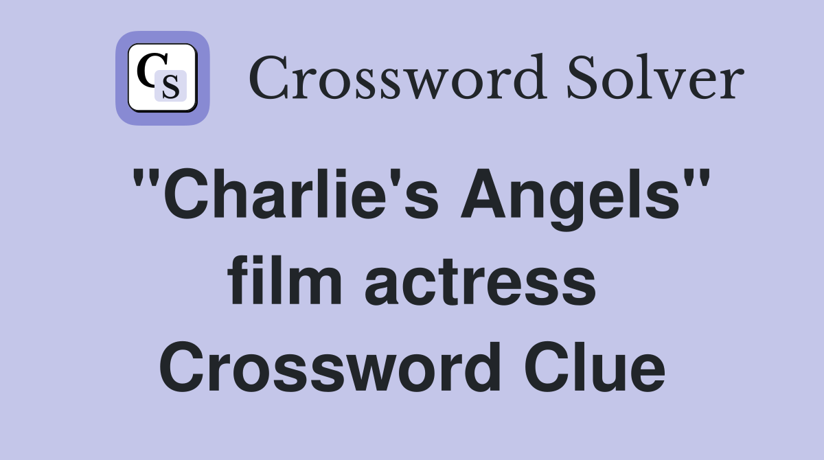 "Charlie's Angels" film actress Crossword Clue