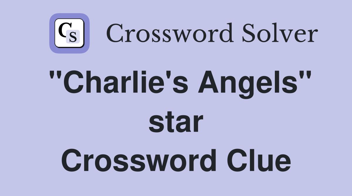 "Charlie's Angels" star Crossword Clue